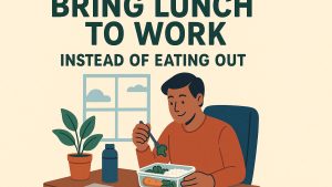 Bring lunch to work instead of eating out.